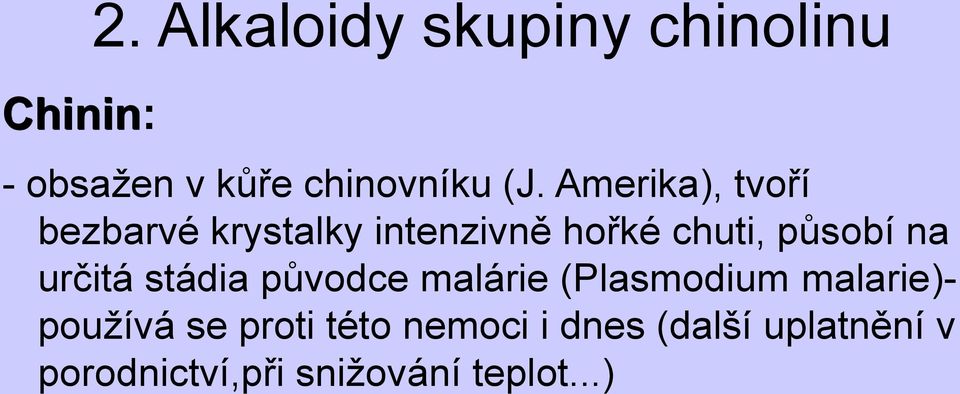určitá stádia původce malárie (Plasmodium malarie)- používá se proti
