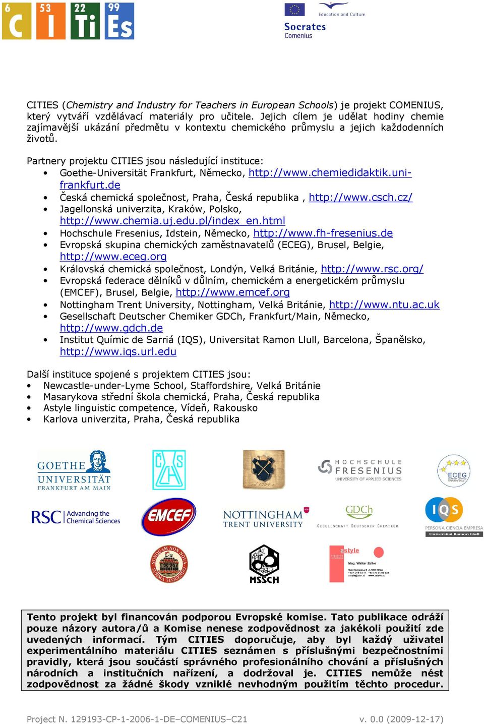 Partnery projektu CITIES jsou následující instituce: Goethe-Universität Frankfurt, Německo, http://www.chemiedidaktik.unifrankfurt.de Česká chemická společnost, Praha, Česká republika, http://www.