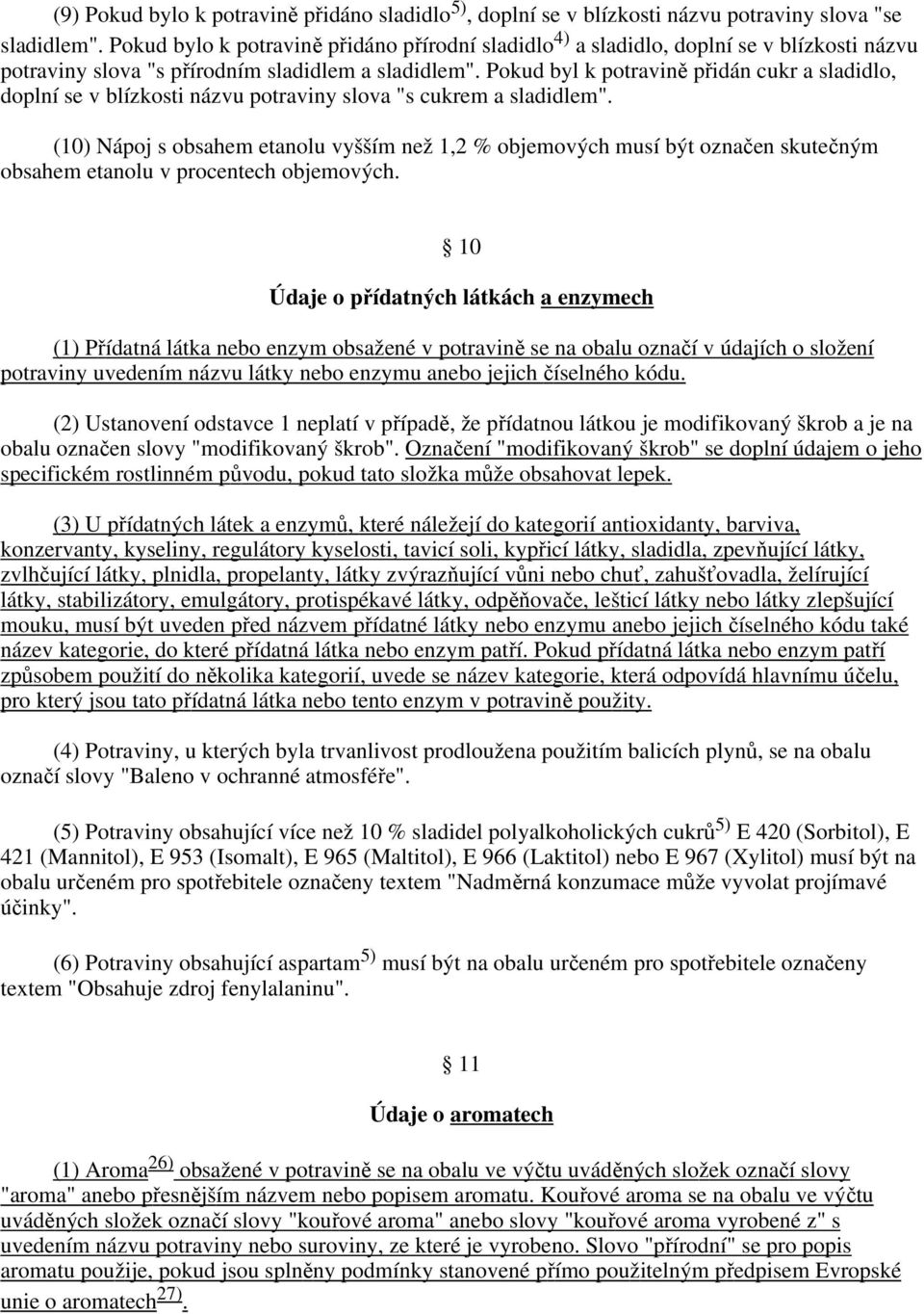 Pokud byl k potravině přidán cukr a sladidlo, doplní se v blízkosti názvu potraviny slova "s cukrem a sladidlem".