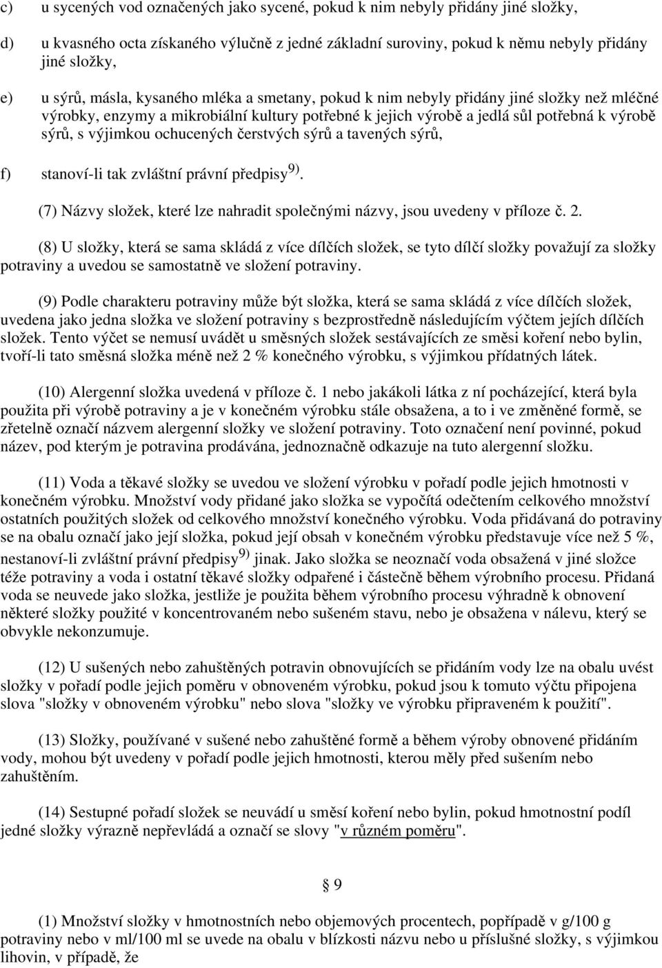 ochucených čerstvých sýrů a tavených sýrů, f) stanoví-li tak zvláštní právní předpisy 9). (7) Názvy složek, které lze nahradit společnými názvy, jsou uvedeny v příloze č. 2.