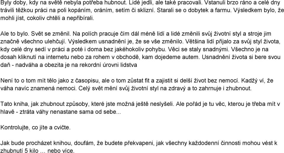 Na polích pracuje čím dál méně lidí a lidé změnili svůj životní styl a stroje jim značně všechno ulehčují. Výsledkem usnadnění je, že se vše změnilo.