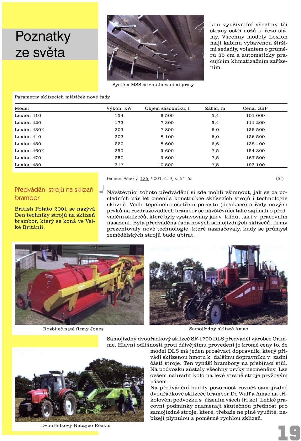 Systém MSS se zatahovacími prsty Parametry sklízecích mlátièek nové øady Model Výkon, kw Objem zásobníku, l Zábìr, m Cena, GBP Lexion 410 154 6 500 5,4 101 000 Lexion 420 173 7 300 5,4 111 200 Lexion