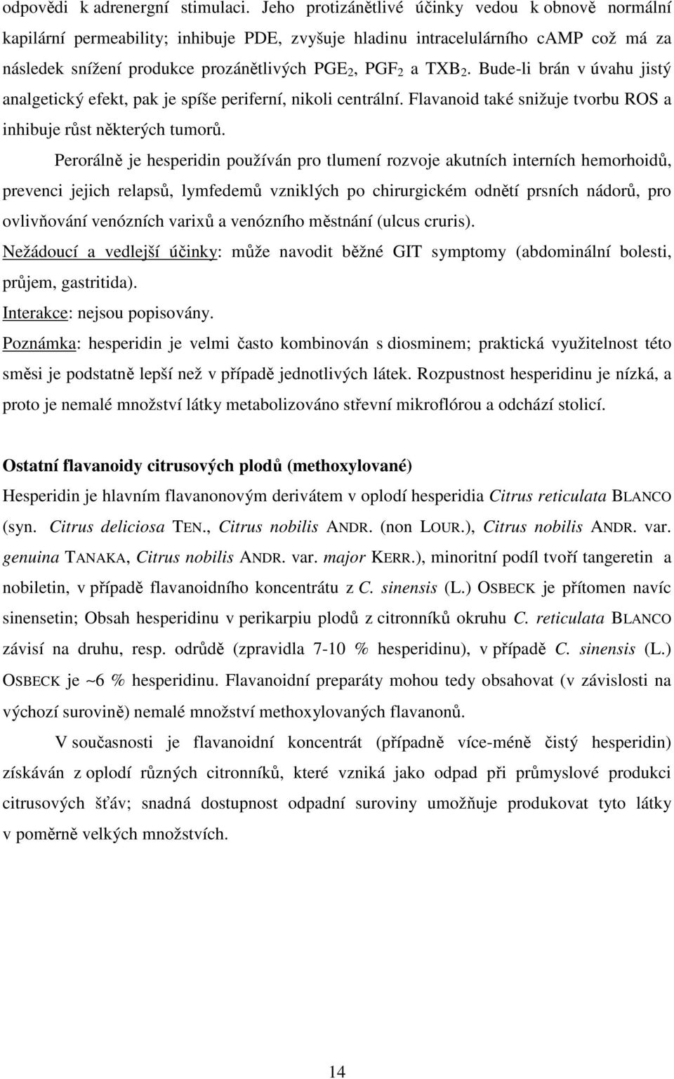 Bude-li brán v úvahu jistý analgetický efekt, pak je spíše periferní, nikoli centrální. Flavanoid také snižuje tvorbu RS a inhibuje růst některých tumorů.