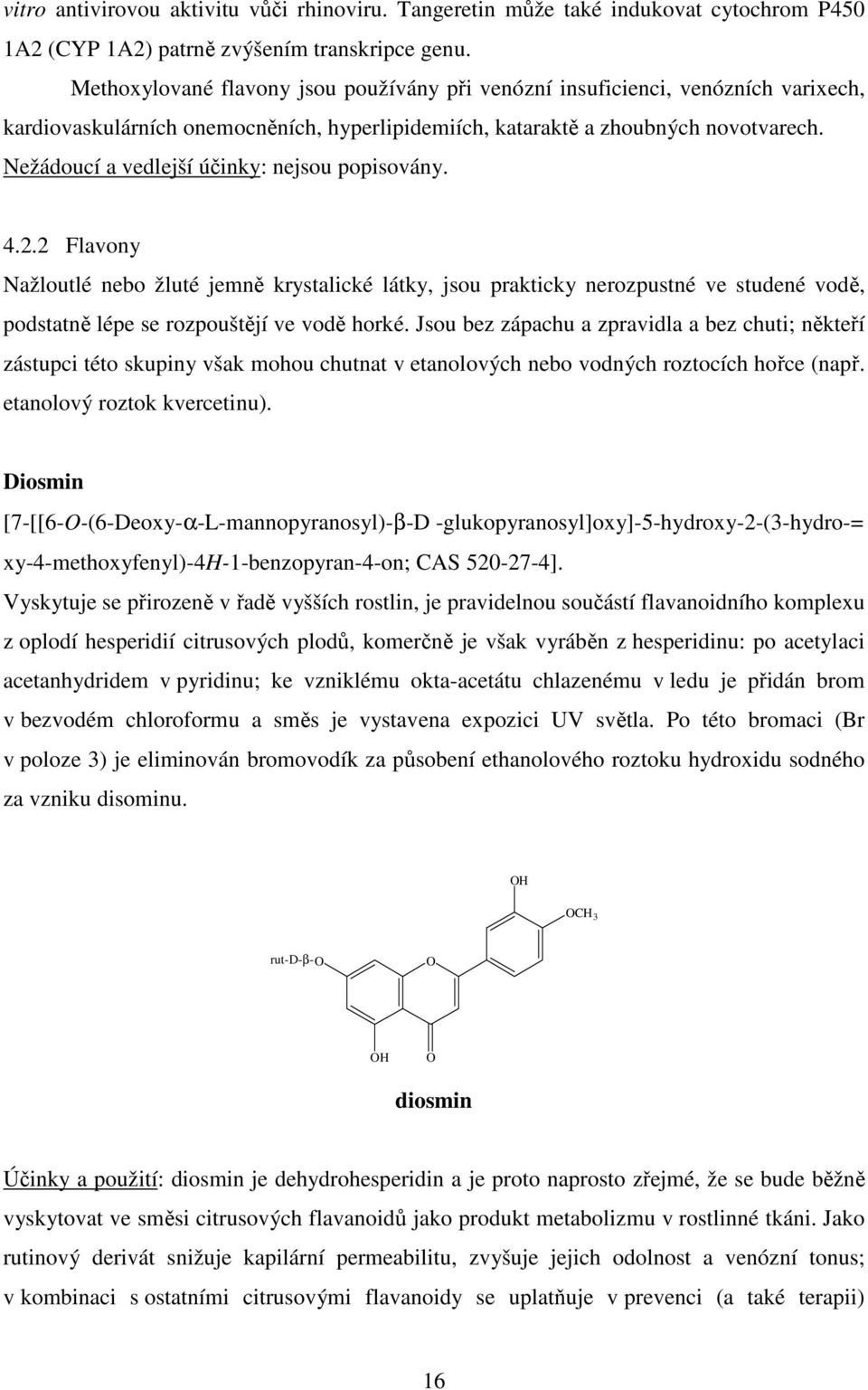 Nežádoucí a vedlejší účinky: nejsou popisovány. 4.2.2 Flavony Nažloutlé nebo žluté jemně krystalické látky, jsou prakticky nerozpustné ve studené vodě, podstatně lépe se rozpouštějí ve vodě horké.