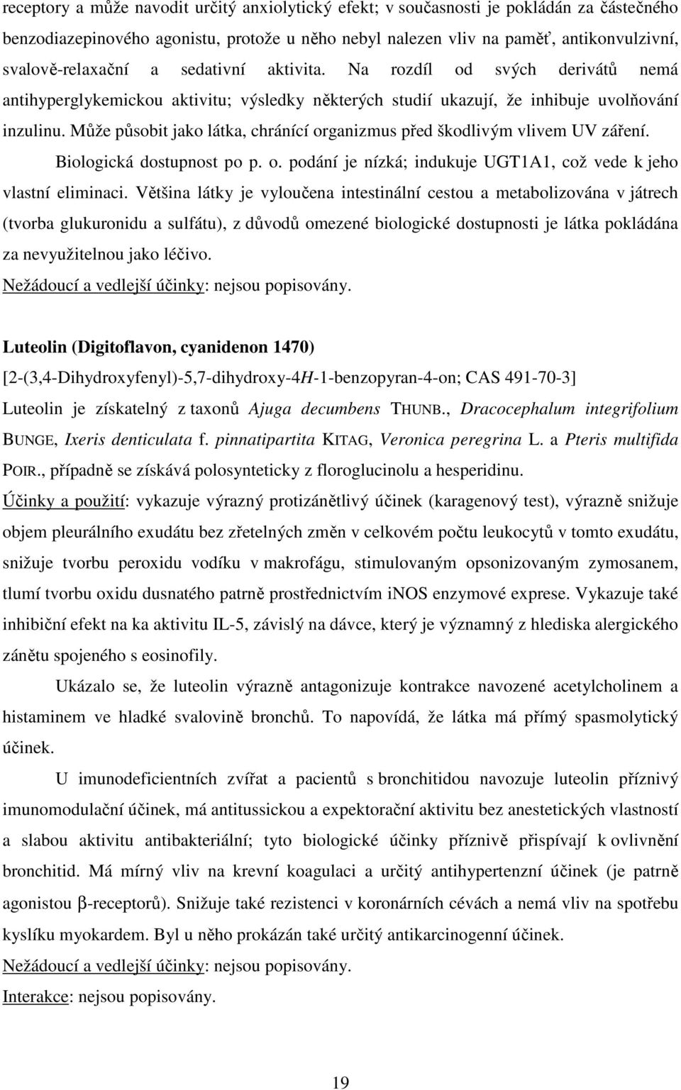 Může působit jako látka, chránící organizmus před škodlivým vlivem UV záření. Biologická dostupnost po p. o. podání je nízká; indukuje UGT1A1, což vede k jeho vlastní eliminaci.