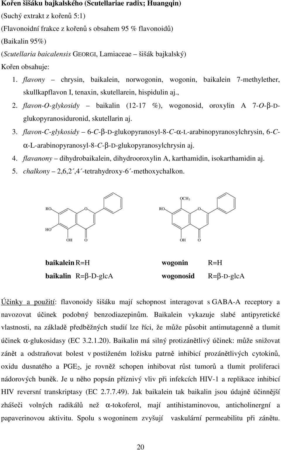 flavon--glykosidy baikalin (12-17 %), wogonosid, oroxylin A 7--β-Dglukopyranosiduronid, skutellarin aj. 3.