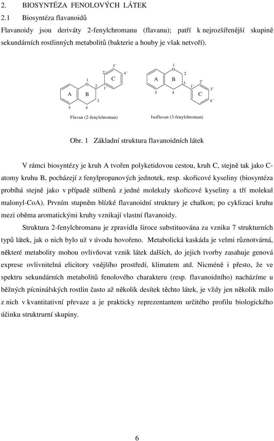 A 1 B 2 3 2 1 3 C 4 A 1 B 5 4 C 2 3 1 2 3 4 5 4 Flavan (2-fenylchroman) Isoflavan (3-fenylchroman) br.