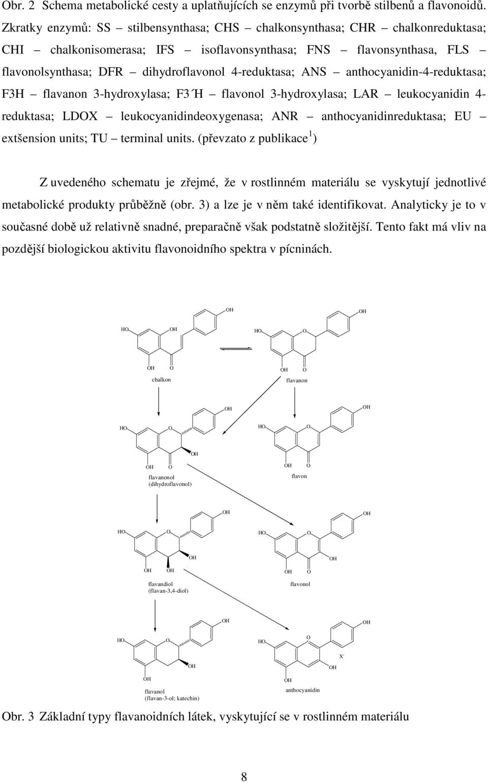 ANS anthocyanidin-4-reduktasa; F3H flavanon 3-hydroxylasa; F3 H flavonol 3-hydroxylasa; LAR leukocyanidin 4- reduktasa; LDX leukocyanidindeoxygenasa; ANR anthocyanidinreduktasa; EU extšension units;