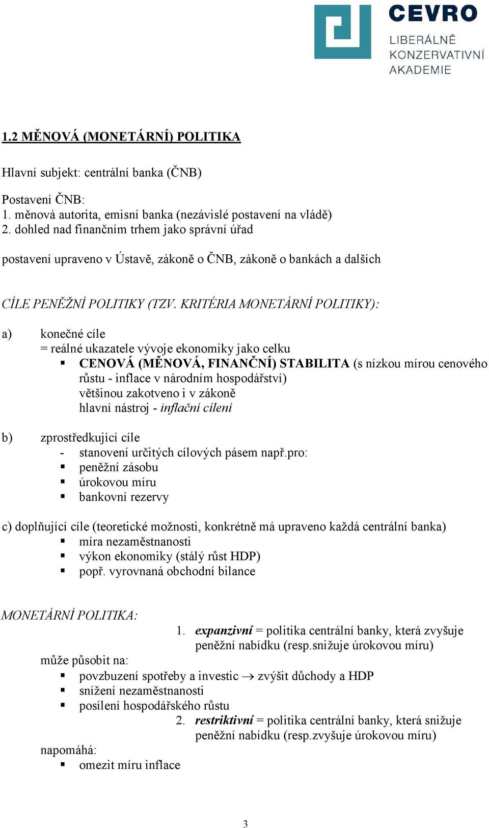 KRITÉRIA MONETÁRNÍ POLITIKY): a) konečné cíle = reálné ukazatele vývoje ekonomiky jako celku CENOVÁ (MĚNOVÁ, FINANČNÍ) STABILITA (s nízkou mírou cenového růstu - inflace v národním hospodářství)
