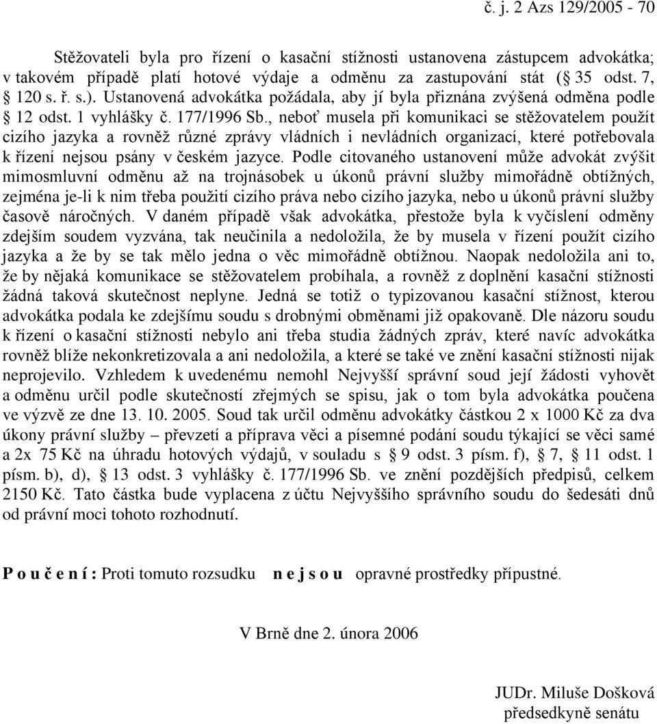 , neboť musela při komunikaci se stěžovatelem použít cizího jazyka a rovněž různé zprávy vládních i nevládních organizací, které potřebovala k řízení nejsou psány v českém jazyce.