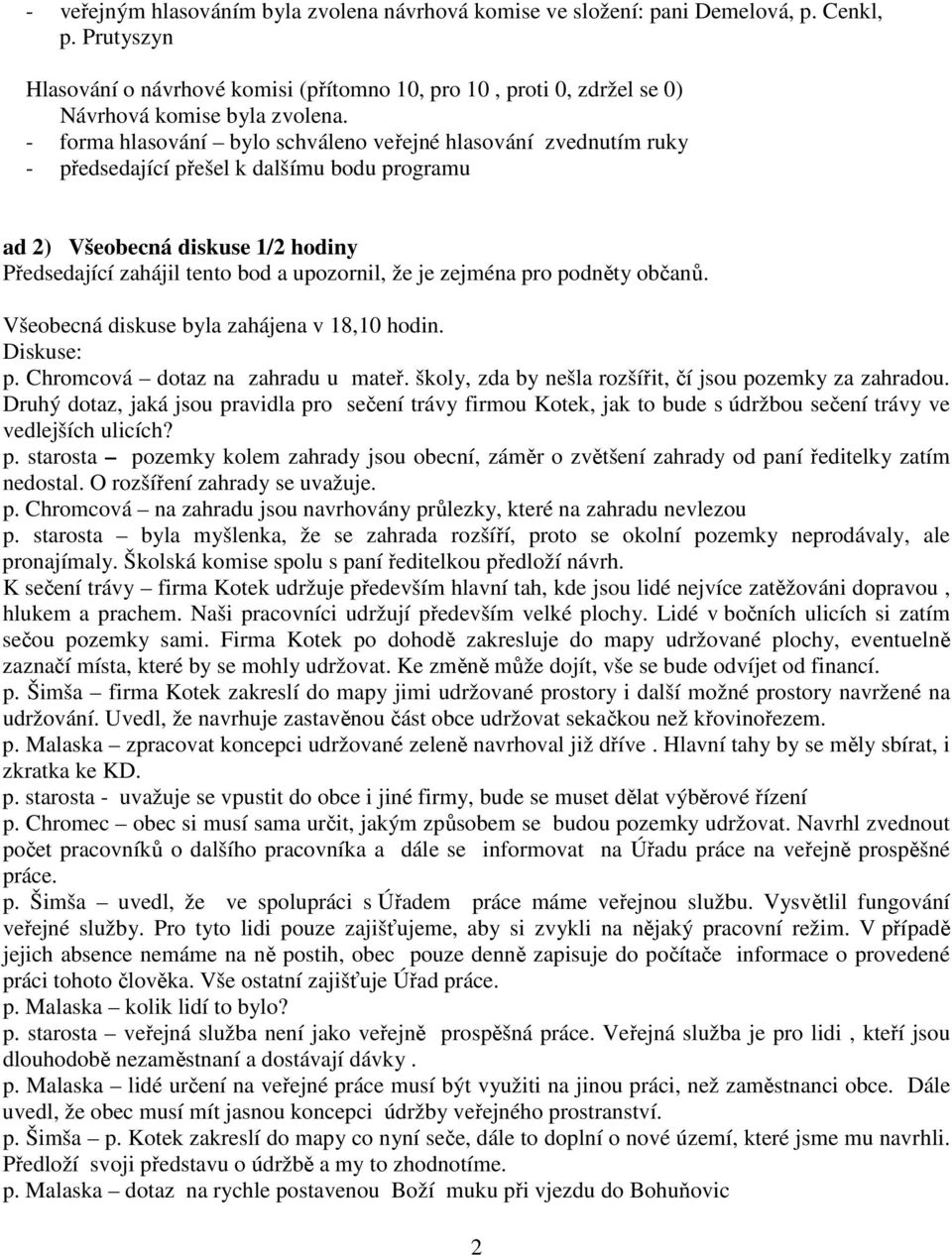 - forma hlasování bylo schváleno veřejné hlasování zvednutím ruky - předsedající přešel k dalšímu bodu programu ad 2) Všeobecná diskuse 1/2 hodiny Předsedající zahájil tento bod a upozornil, že je