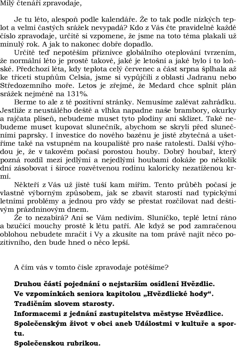 Určitě teď nepotěším příznivce globálního oteplování tvrzením, že normální léto je prostě takové, jaké je letošní a jaké bylo i to loňské.