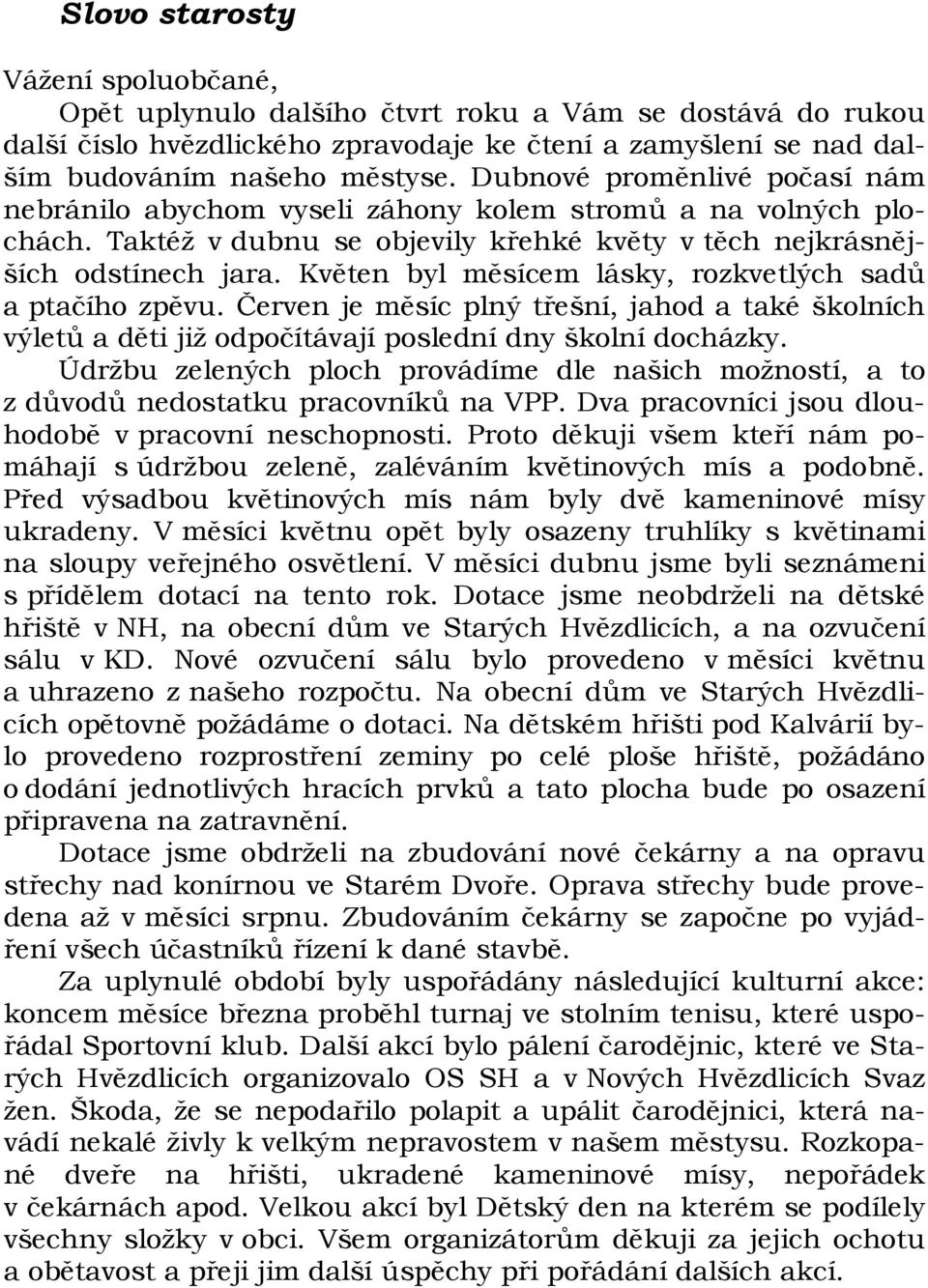 Květen byl měsícem lásky, rozkvetlých sadů a ptačího zpěvu. Červen je měsíc plný třešní, jahod a také školních výletů a děti již odpočítávají poslední dny školní docházky.