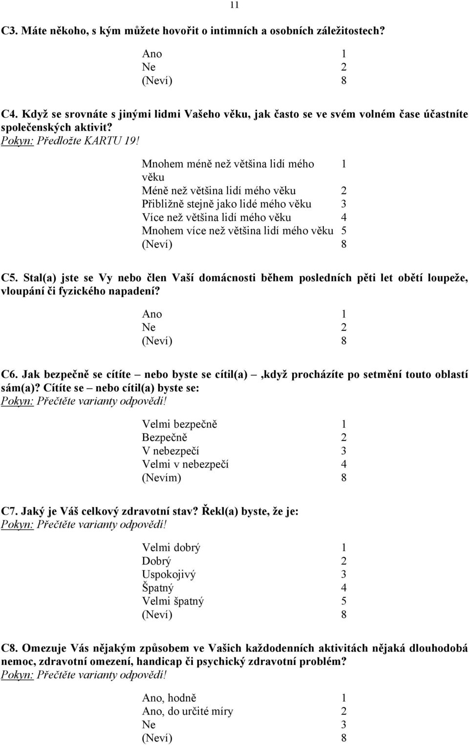 Mnohem méně než většina lidí mého 1 věku Méně než většina lidí mého věku 2 Přibližně stejně jako lidé mého věku 3 Více než většina lidí mého věku 4 Mnohem více než většina lidí mého věku 5 C5.