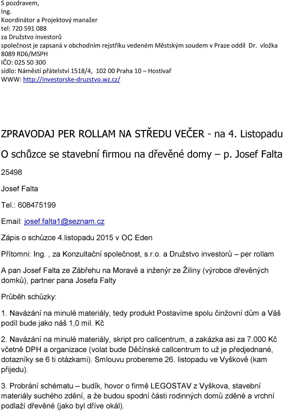 Listopadu O schůzce se stavební firmou na dřevěné domy p. Josef Falta 25498 Josef Falta Tel.: 608475199 Email: josef.falta1@seznam.cz Zápis o schůzce 4.listopadu 2015 v OC Eden Přítomni: Ing.