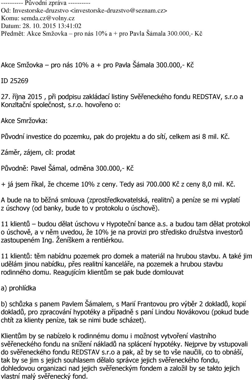 října 2015, při podpisu zakládací listiny Svěřeneckého fondu REDSTAV, s.r.o a Konzltační společnost, s.r.o. hovořeno o: Akce Smrţovka: Původní investice do pozemku, pak do projektu a do sítí, celkem asi 8 mil.