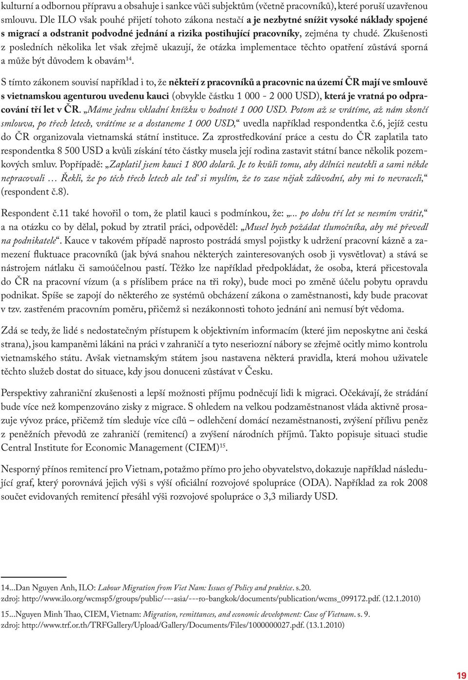 Zkušenosti z posledních několika let však zřejmě ukazují, že otázka implementace těchto opatření zůstává sporná a může být důvodem k obavám 14.