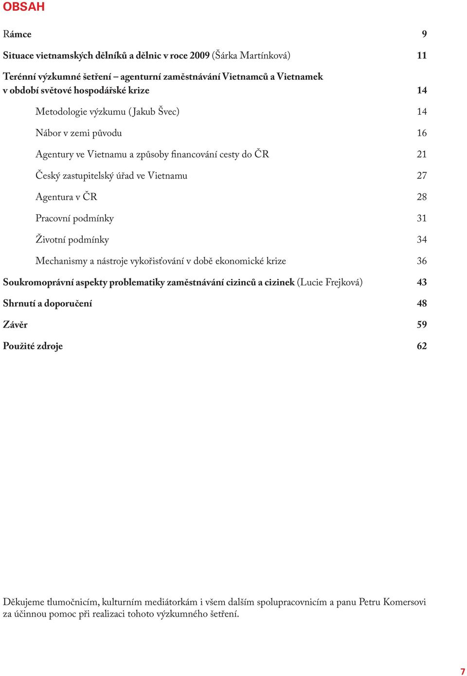 podmínky 31 Životní podmínky 34 Mechanismy a nástroje vykořisťování v době ekonomické krize 36 Soukromoprávní aspekty problematiky zaměstnávání cizinců a cizinek (Lucie Frejková) 43 Shrnutí a