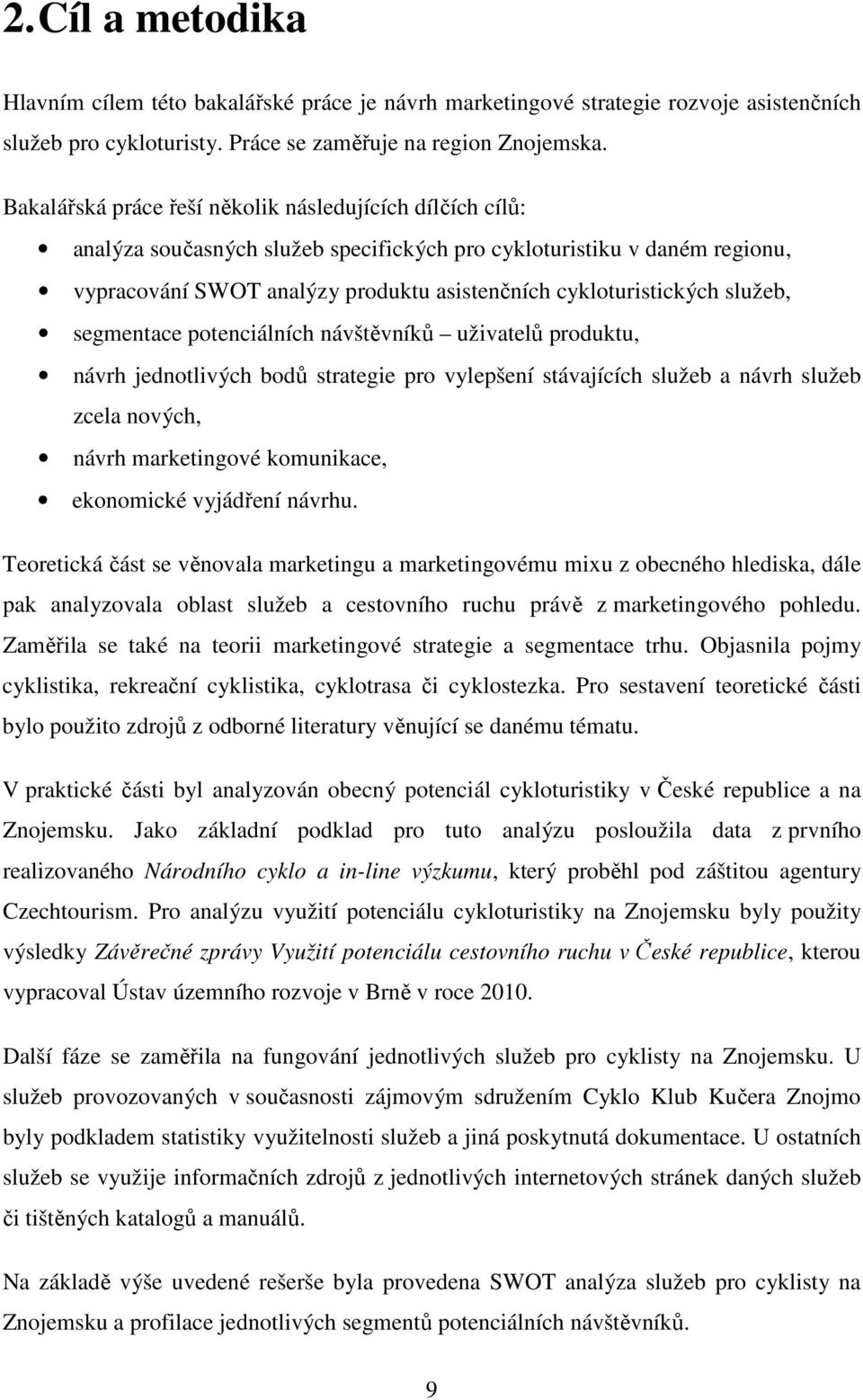 služeb, segmentace potenciálních návštěvníků uživatelů produktu, návrh jednotlivých bodů strategie pro vylepšení stávajících služeb a návrh služeb zcela nových, návrh marketingové komunikace,