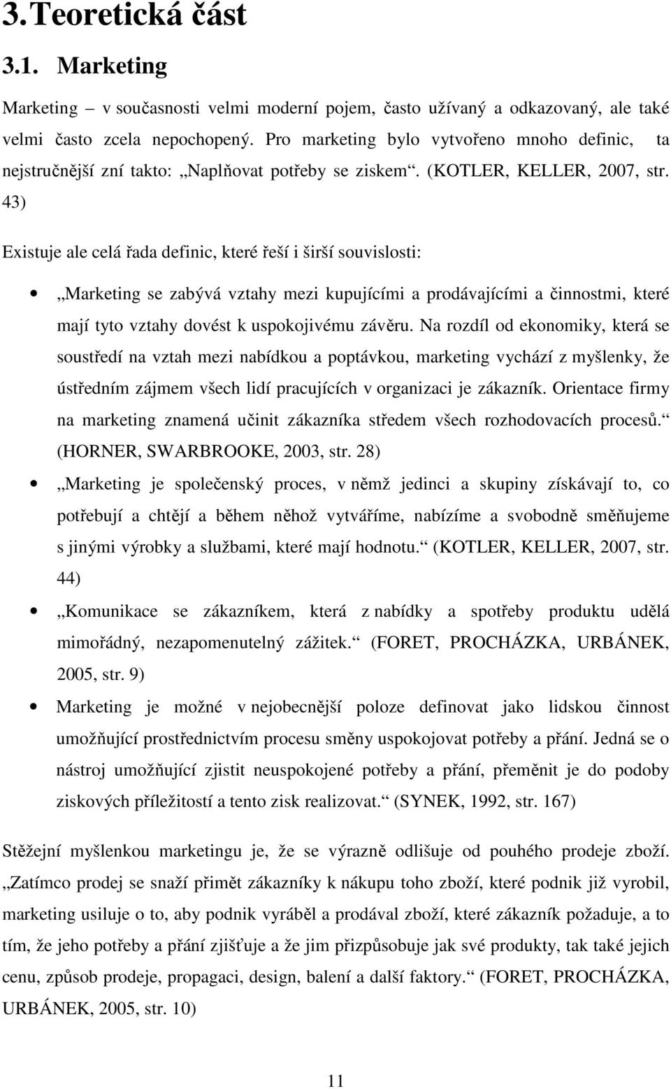 43) Existuje ale celá řada definic, které řeší i širší souvislosti: Marketing se zabývá vztahy mezi kupujícími a prodávajícími a činnostmi, které mají tyto vztahy dovést k uspokojivému závěru.