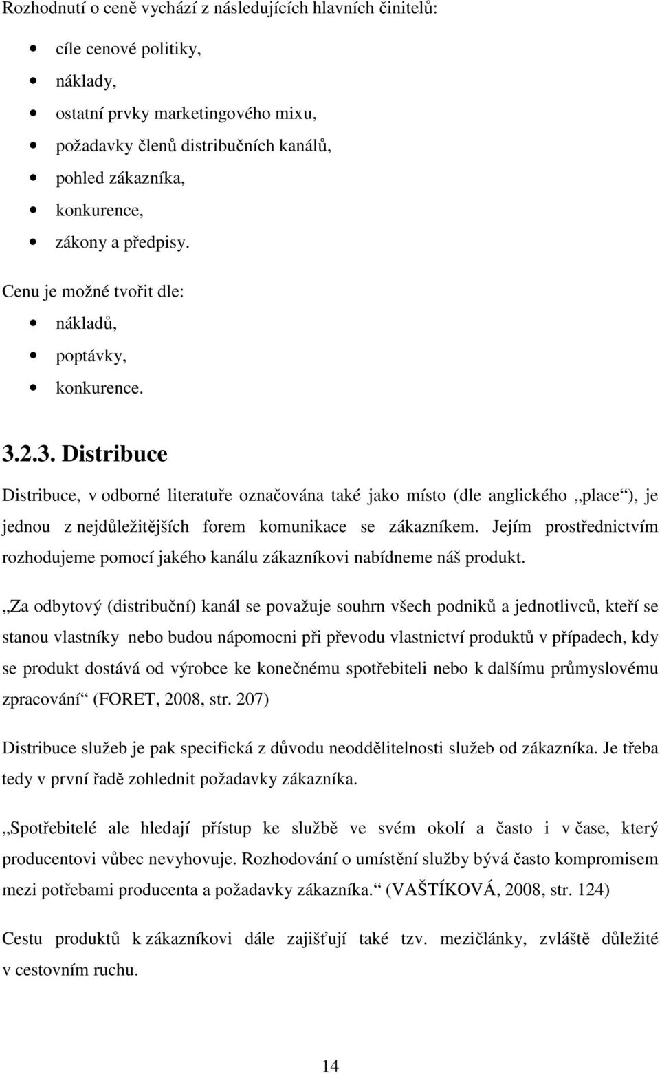 2.3. Distribuce Distribuce, v odborné literatuře označována také jako místo (dle anglického place ), je jednou z nejdůležitějších forem komunikace se zákazníkem.