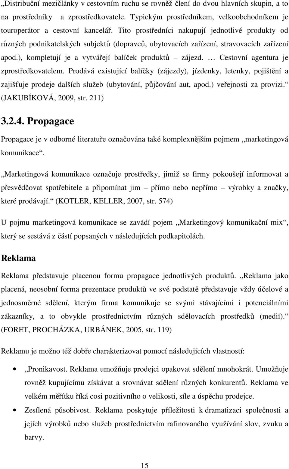 Tito prostředníci nakupují jednotlivé produkty od různých podnikatelských subjektů (dopravců, ubytovacích zařízení, stravovacích zařízení apod.), kompletují je a vytvářejí balíček produktů zájezd.