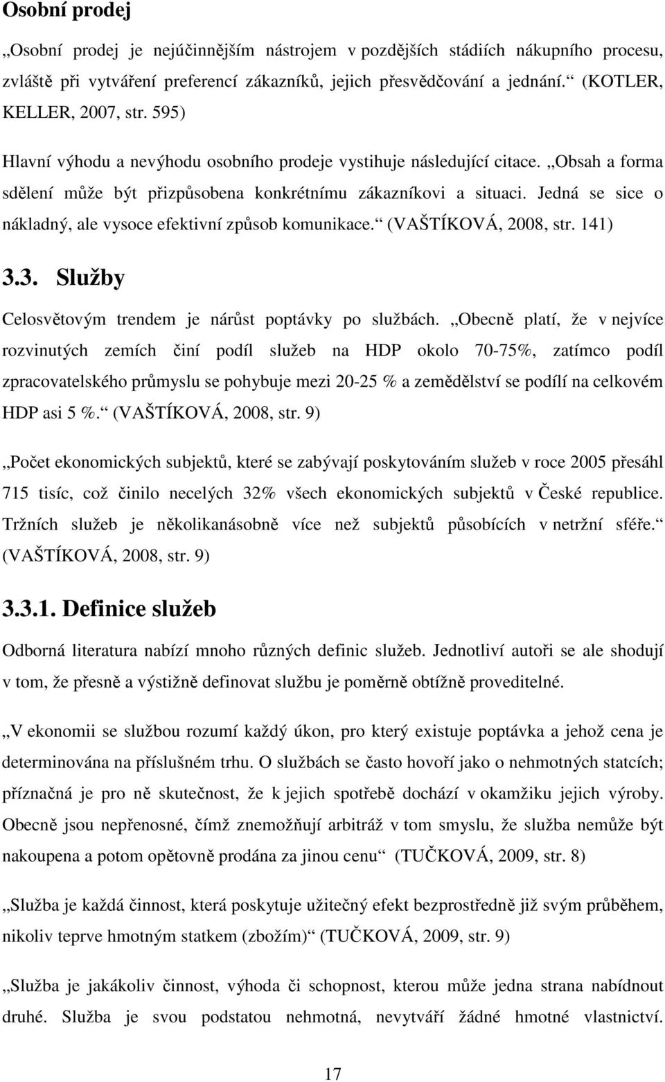 Jedná se sice o nákladný, ale vysoce efektivní způsob komunikace. (VAŠTÍKOVÁ, 2008, str. 141) 3.3. Služby Celosvětovým trendem je nárůst poptávky po službách.