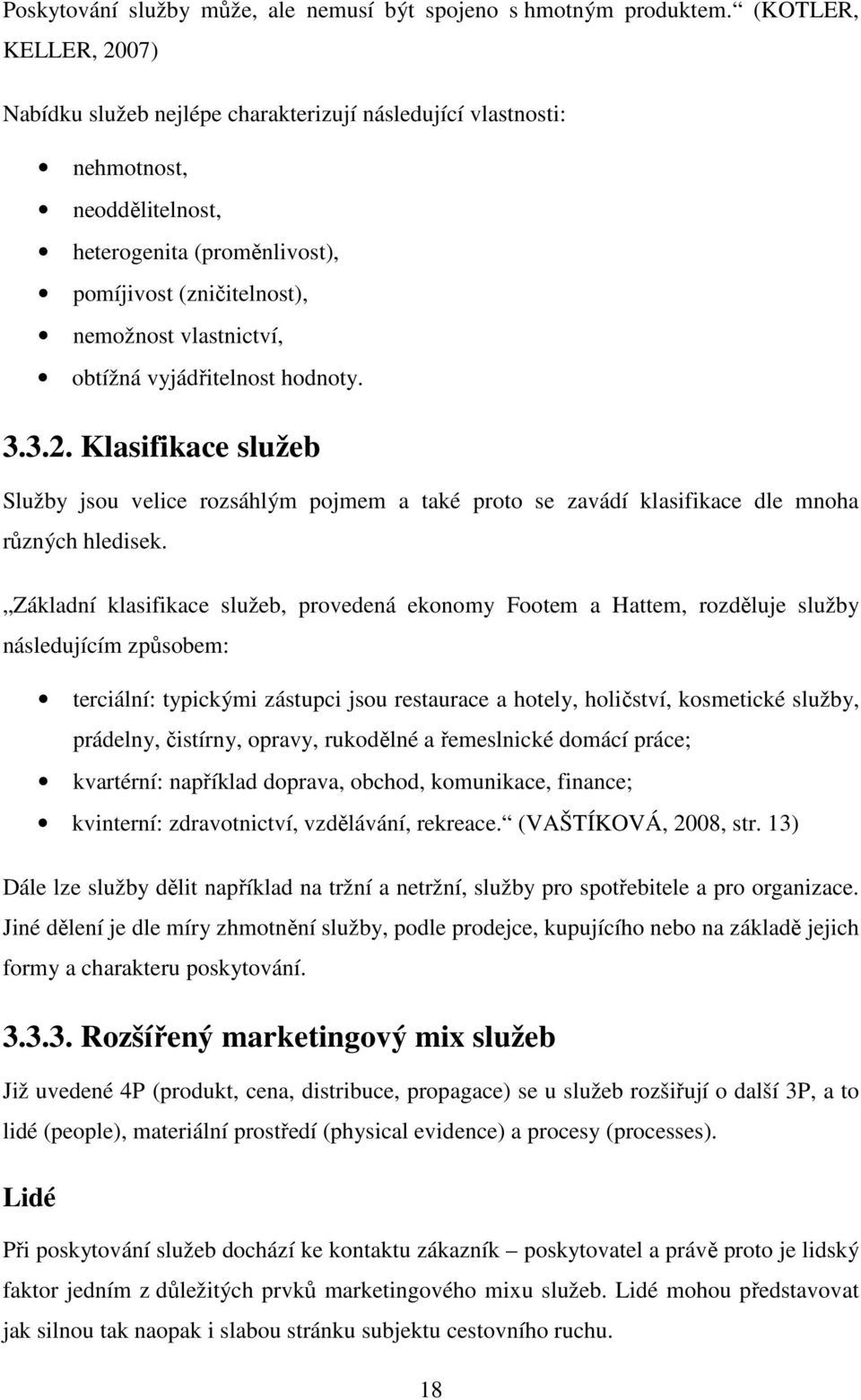 obtížná vyjádřitelnost hodnoty. 3.3.2. Klasifikace služeb Služby jsou velice rozsáhlým pojmem a také proto se zavádí klasifikace dle mnoha různých hledisek.