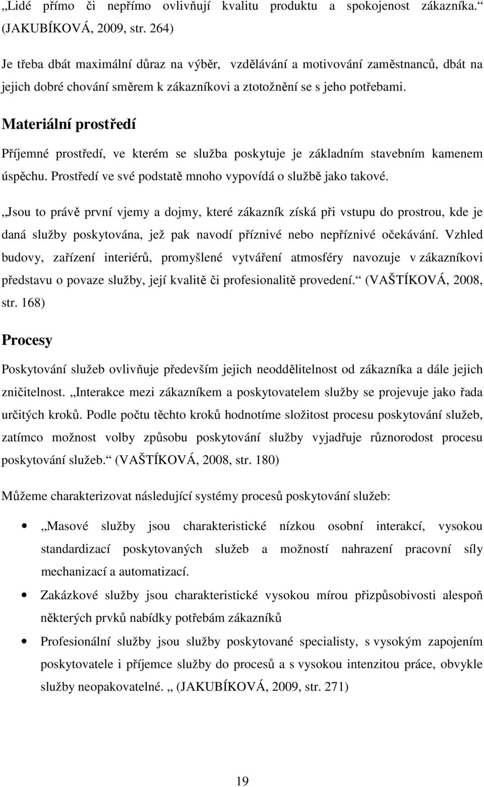 Materiální prostředí Příjemné prostředí, ve kterém se služba poskytuje je základním stavebním kamenem úspěchu. Prostředí ve své podstatě mnoho vypovídá o službě jako takové.