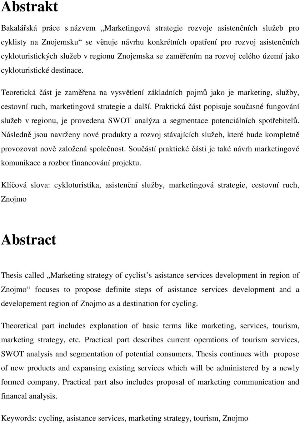 Teoretická část je zaměřena na vysvětlení základních pojmů jako je marketing, služby, cestovní ruch, marketingová strategie a další.