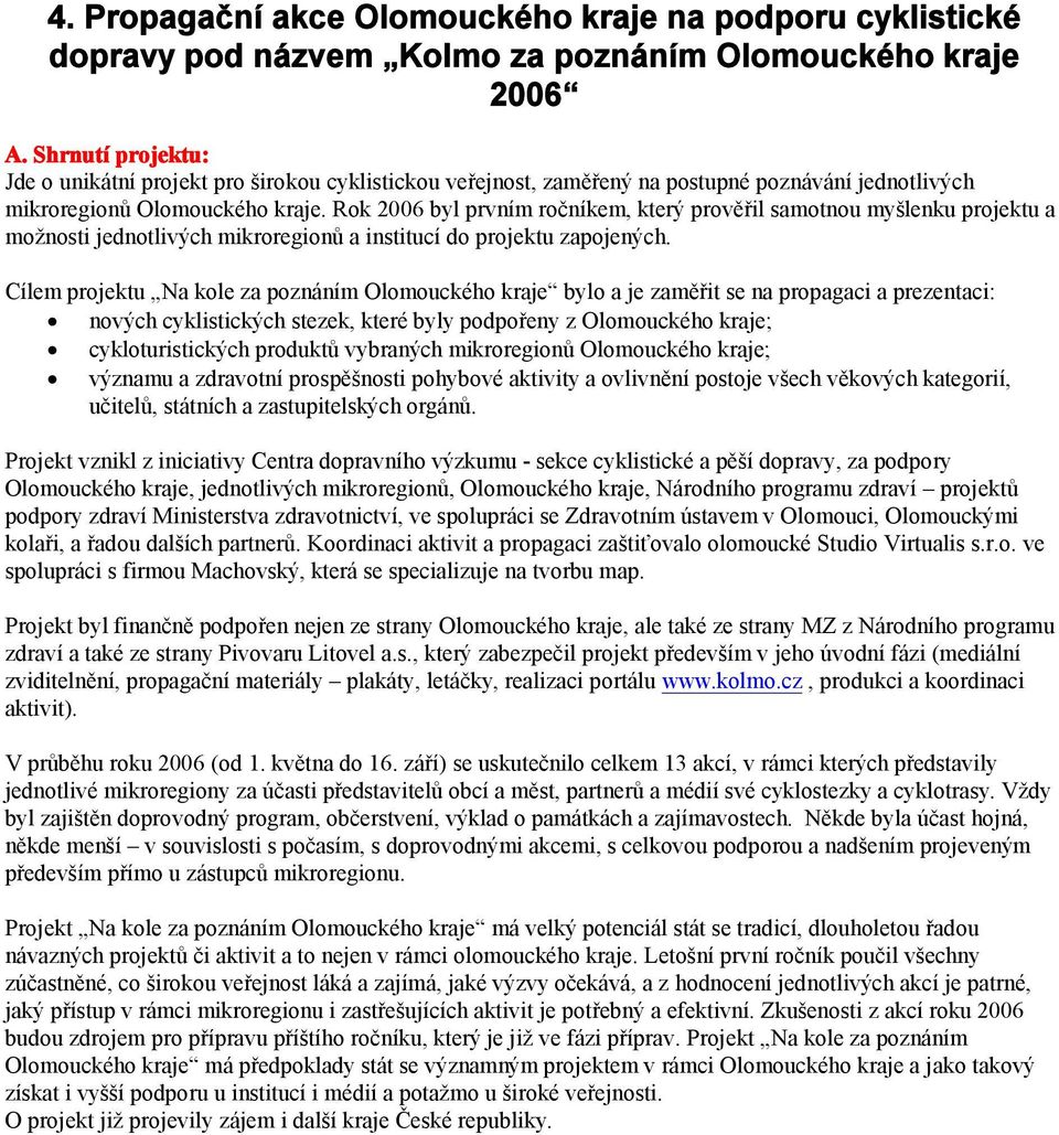 Rok 2006 byl prvním ročníkem, který prověřil samotnou myšlenku projektu a možnosti jednotlivých mikroregionů a institucí do projektu zapojených.