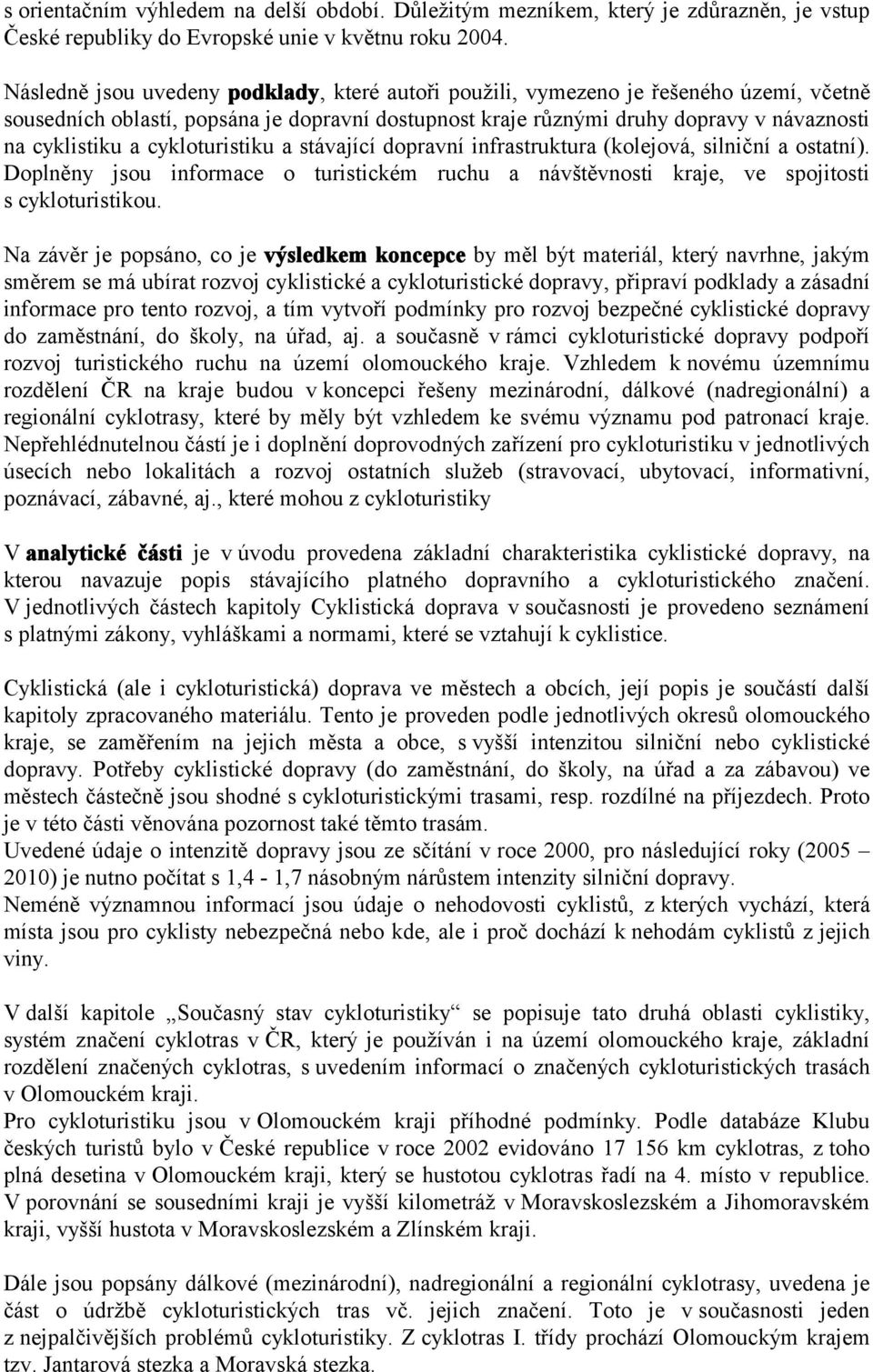 cykloturistiku a stávající dopravní infrastruktura (kolejová, silniční a ostatní). Doplněny jsou informace o turistickém ruchu a návštěvnosti kraje, ve spojitosti s cykloturistikou.