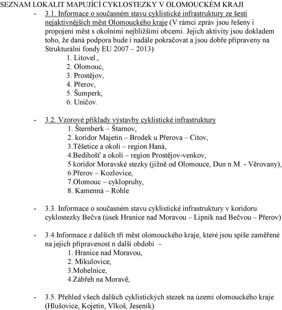 Jejich aktivity jsou dokladem toho, že daná podpora bude i nadále pokračovat a jsou dobře připraveny na Strukturální fondy EU 2007 2013) 1. Litovel., 2. Olomouc, 3. Prostějov, 4. Přerov, 5.