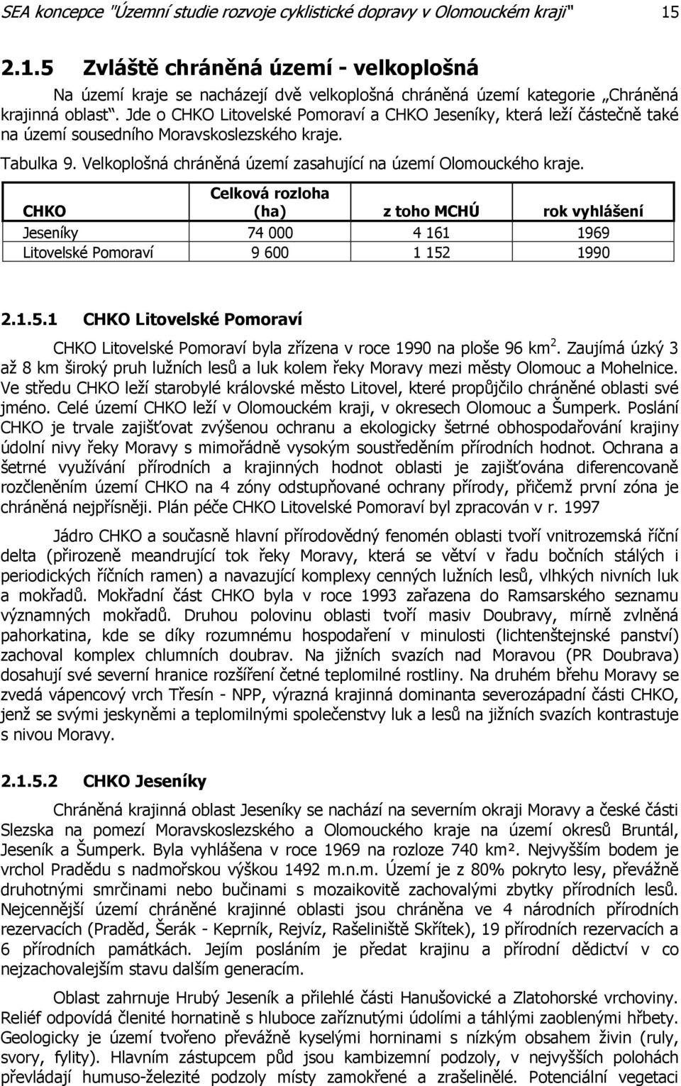 Jde o CHKO Litovelské Pomoraví a CHKO Jeseníky, která leží částečně také na území sousedního Moravskoslezského kraje. Tabulka 9. Velkoplošná chráněná území zasahující na území Olomouckého kraje.