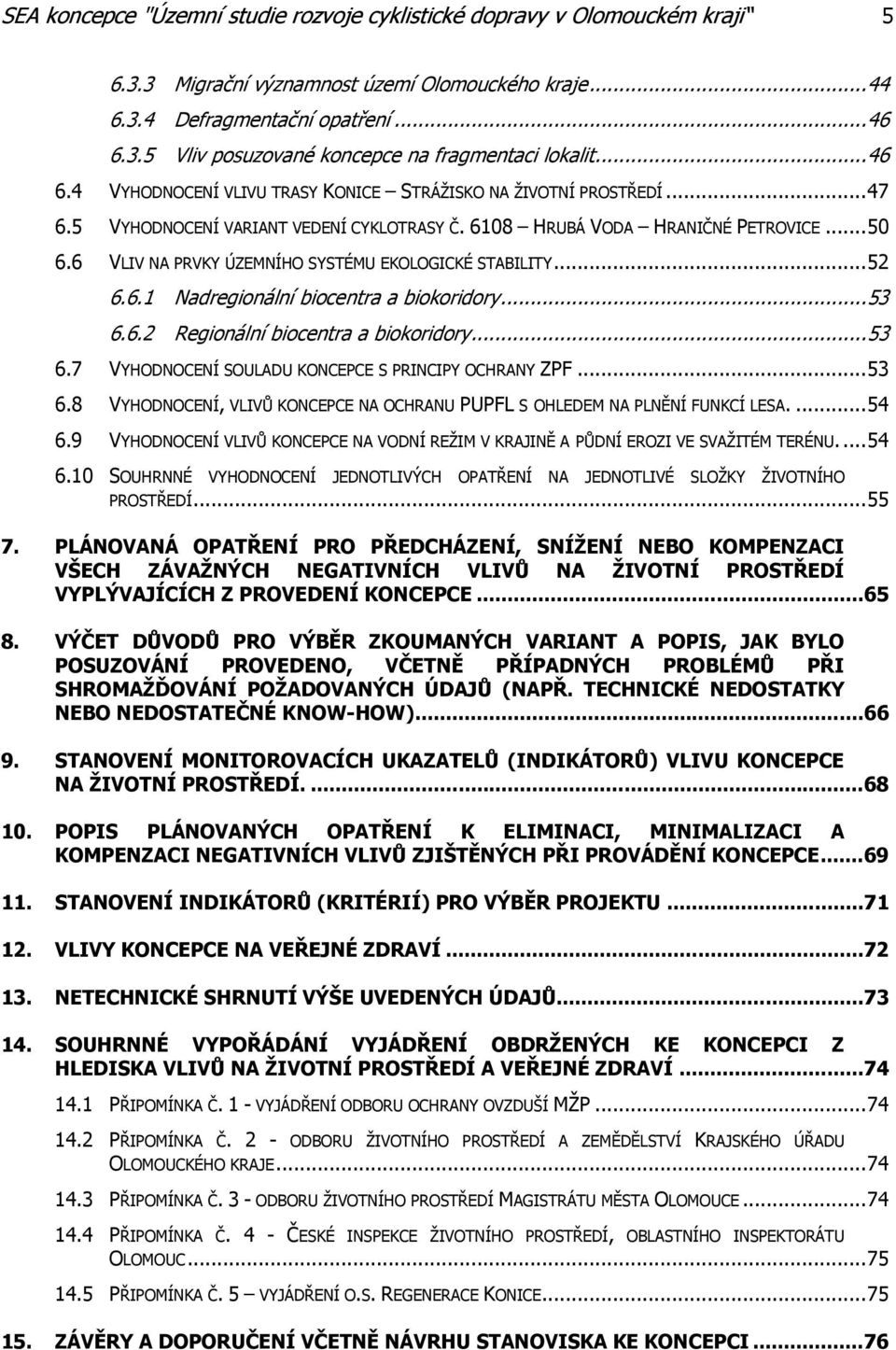 6 VLIV NA PRVKY ÚZEMNÍHO SYSTÉMU EKOLOGICKÉ STABILITY... 52 6.6.1 Nadregionální biocentra a biokoridory... 53 6.6.2 Regionální biocentra a biokoridory... 53 6.7 VYHODNOCENÍ SOULADU KONCEPCE S PRINCIPY OCHRANY ZPF.