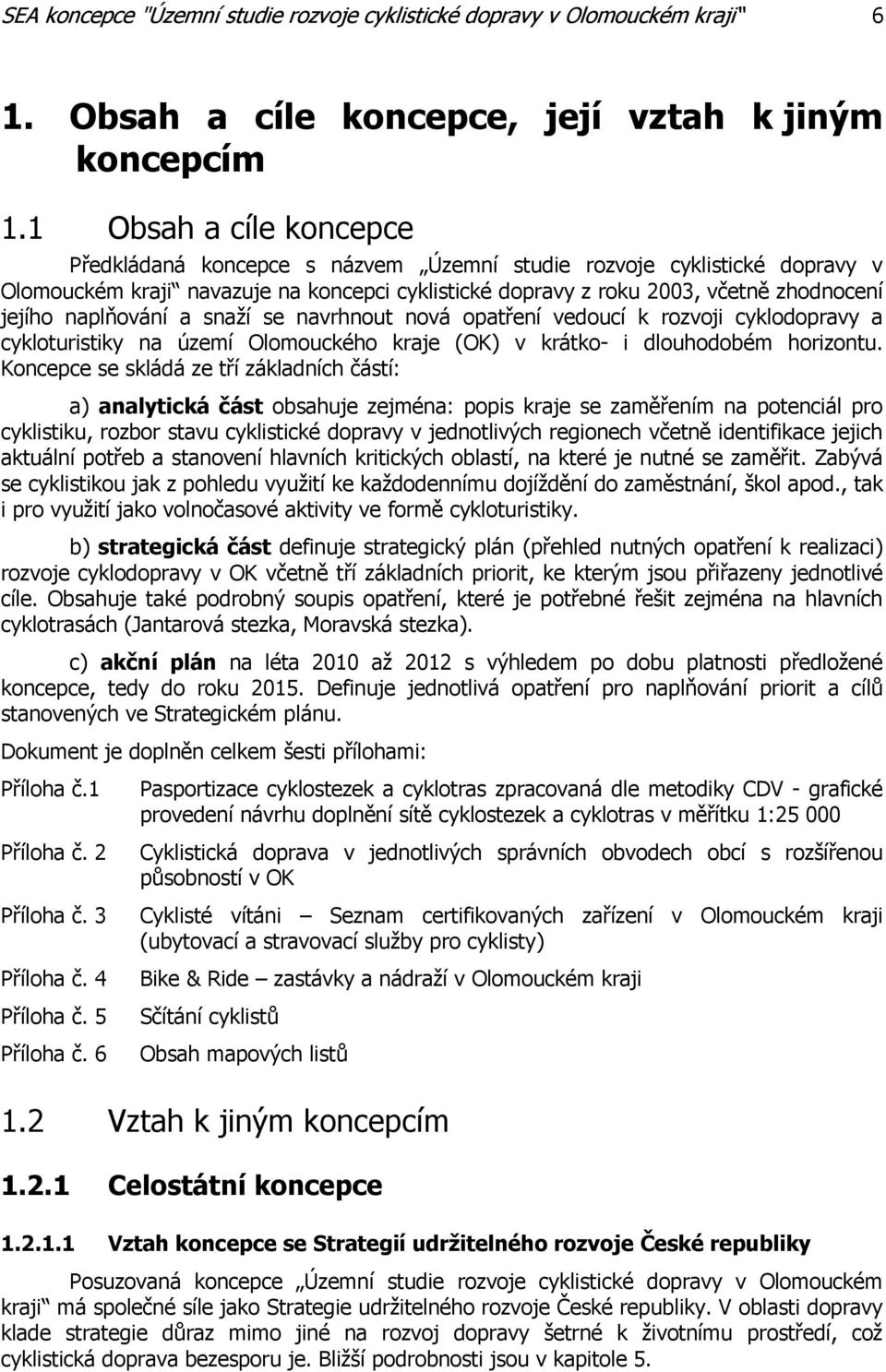 naplňování a snaží se navrhnout nová opatření vedoucí k rozvoji cyklodopravy a cykloturistiky na území Olomouckého kraje (OK) v krátko- i dlouhodobém horizontu.