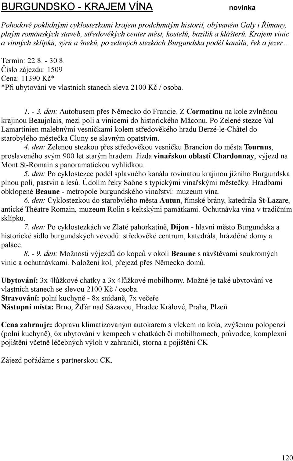 - 30.8. Číslo zájezdu: 1509 Cena: 11390 Kč* *Při ubytování ve vlastních stanech sleva 2100 Kč / osoba. 1. - 3. den: Autobusem přes Německo do Francie.