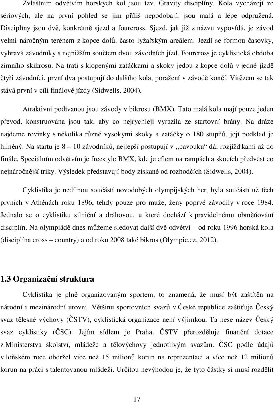 Jezdí se formou časovky, vyhrává závodníky s nejnižším součtem dvou závodních jízd. Fourcross je cyklistická obdoba zimního skikrosu.