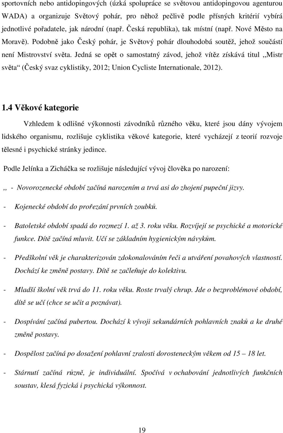 Jedná se opět o samostatný závod, jehož vítěz získává titul,,mistr světa (Český svaz cyklistiky, 2012; Union Cycliste Internationale, 2012). 1.