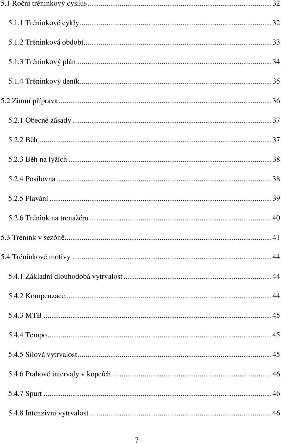 .. 40 5.3 Trénink v sezóně... 41 5.4 Tréninkové motivy... 44 5.4.1 Základní dlouhodobá vytrvalost... 44 5.4.2 Kompenzace... 44 5.4.3 MTB... 45 5.4.4 Tempo.