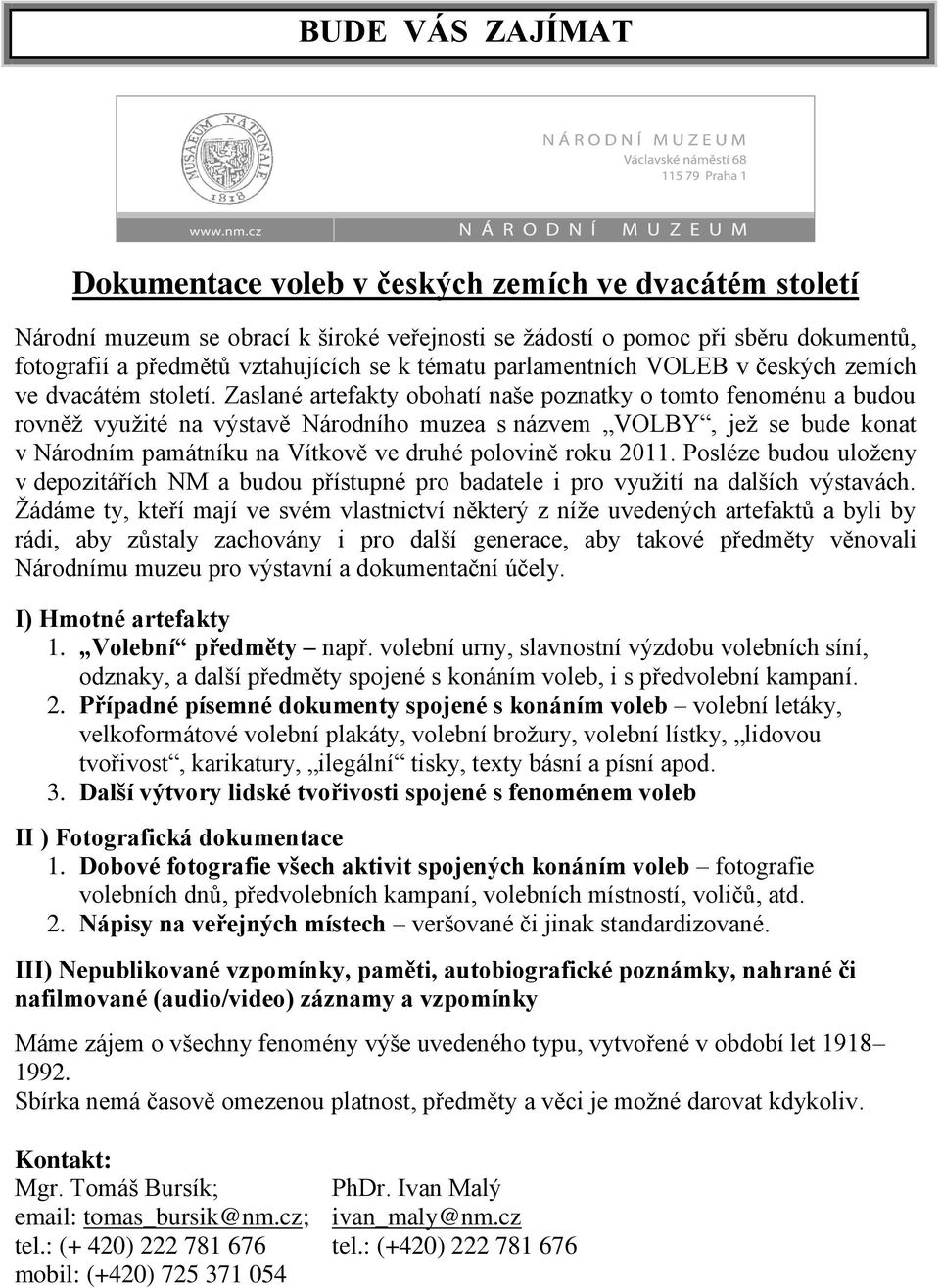 Zaslané artefakty obohatí naše poznatky o tomto fenoménu a budou rovněţ vyuţité na výstavě Národního muzea s názvem VOLBY, jeţ se bude konat v Národním památníku na Vítkově ve druhé polovině roku