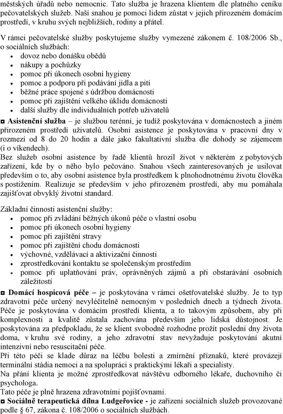 , o sociálních sluţbách: dovoz nebo donášku obědů nákupy a pochůzky pomoc při úkonech osobní hygieny pomoc a podporu při podávání jídla a pití běţné práce spojené s údrţbou domácnosti pomoc při