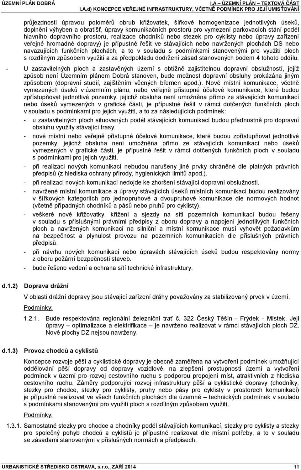 přípustné řešit ve stávajících nebo navržených plochách DS nebo navazujících funkčních plochách, a to v souladu s podmínkami stanovenými pro využití ploch s rozdílným způsobem využití a za