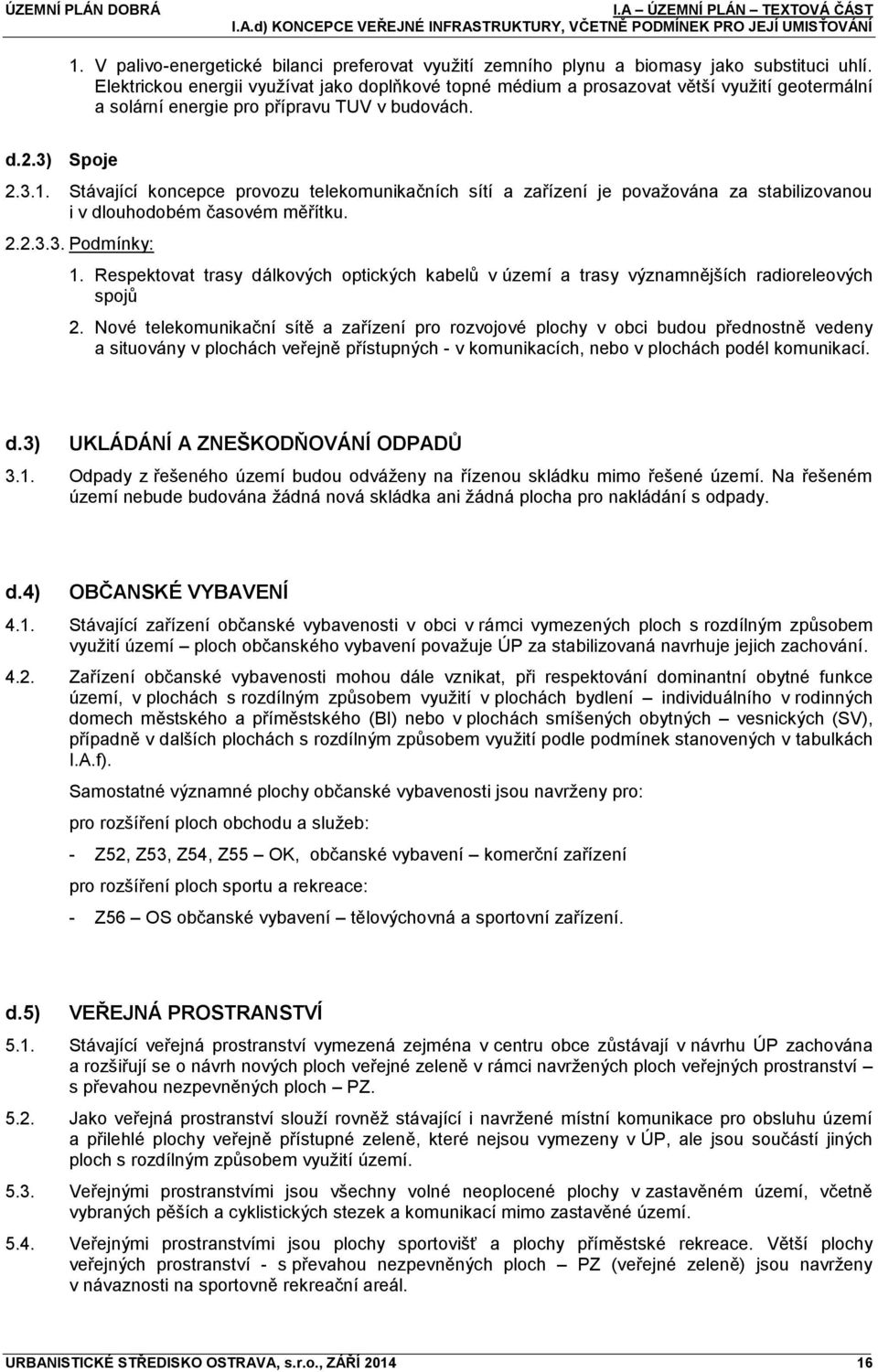 Stávající koncepce provozu telekomunikačních sítí a zařízení je považována za stabilizovanou i v dlouhodobém časovém měřítku. 2.2.3.3. Podmínky: 1.