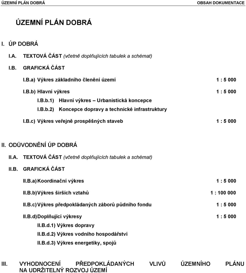 TEXTOVÁ ČÁST (včetně doplňujících tabulek a schémat) II.B. GRAFICKÁ ČÁST II.B.a) Koordinační výkres 1 : 5 000 II.B.b) Výkres širších vztahů 1 : 100 000 II.B.c) Výkres předpokládaných záborů půdního fondu 1 : 5 000 II.