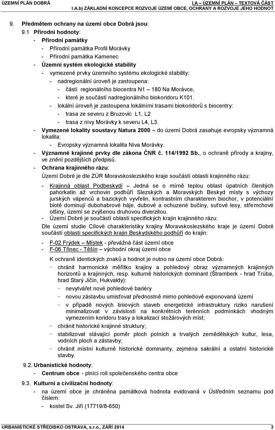 nadregionální úroveň je zastoupena: - částí regionálního biocentra N1 180 Na Morávce, - které je součástí nadregionálního biokoridoru K101.