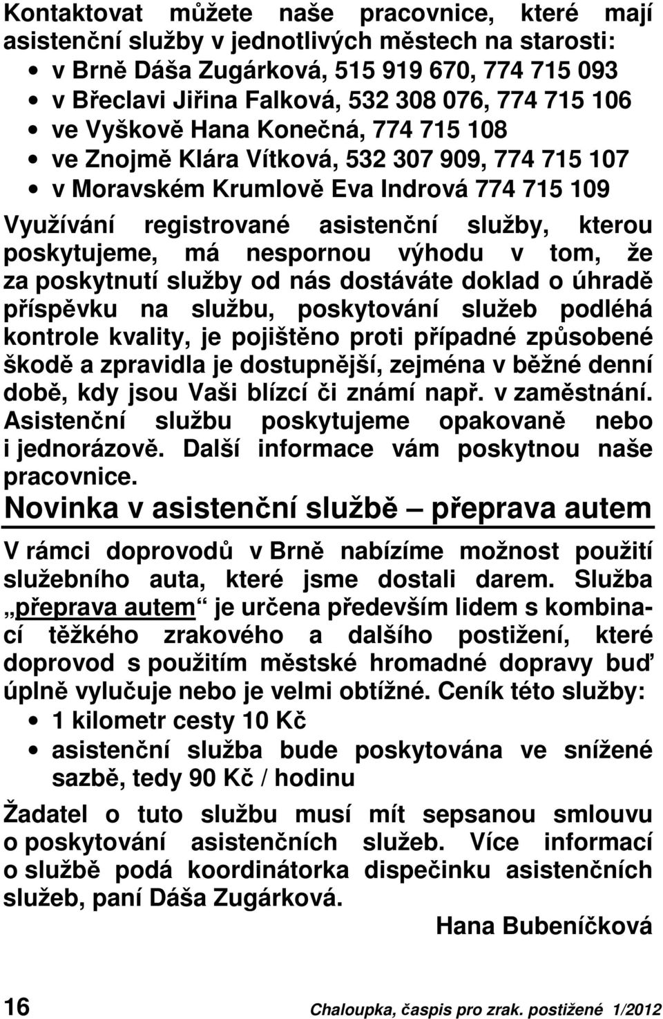 má nespornou výhodu v tom, že za poskytnutí služby od nás dostáváte doklad o úhradě příspěvku na službu, poskytování služeb podléhá kontrole kvality, je pojištěno proti případné způsobené škodě a