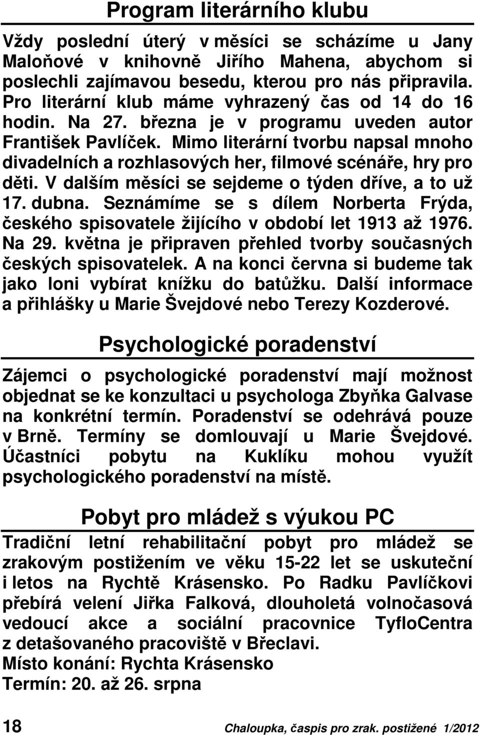 Mimo literární tvorbu napsal mnoho divadelních a rozhlasových her, filmové scénáře, hry pro děti. V dalším měsíci se sejdeme o týden dříve, a to už 17. dubna.