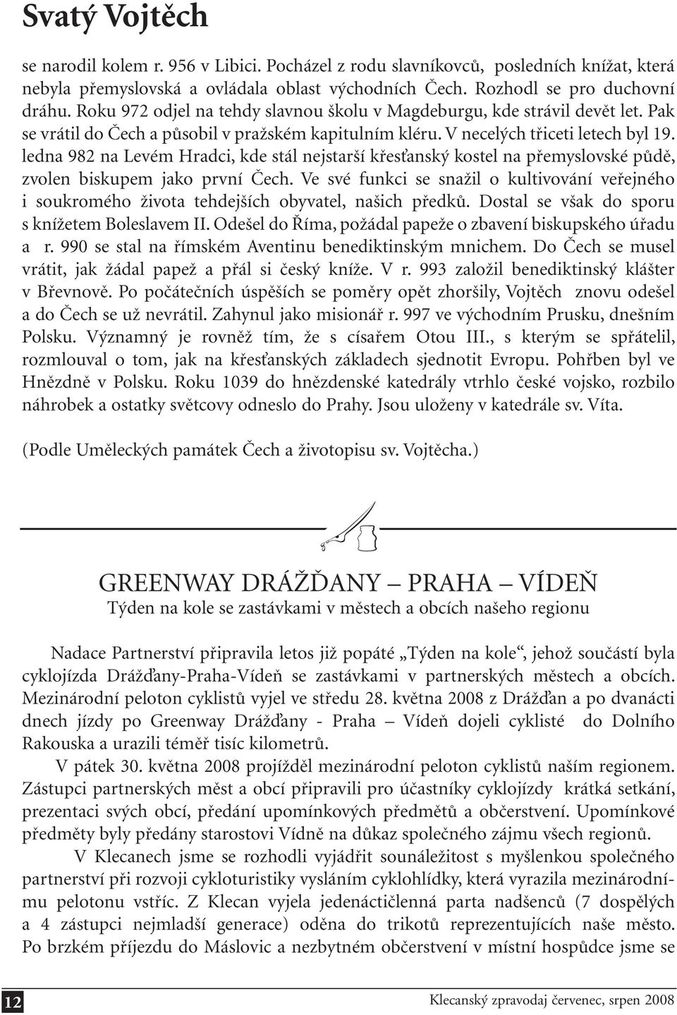 ledna 982 na Levém Hradci, kde stál nejstarší křesťanský kostel na přemyslovské půdě, zvolen biskupem jako první Čech.