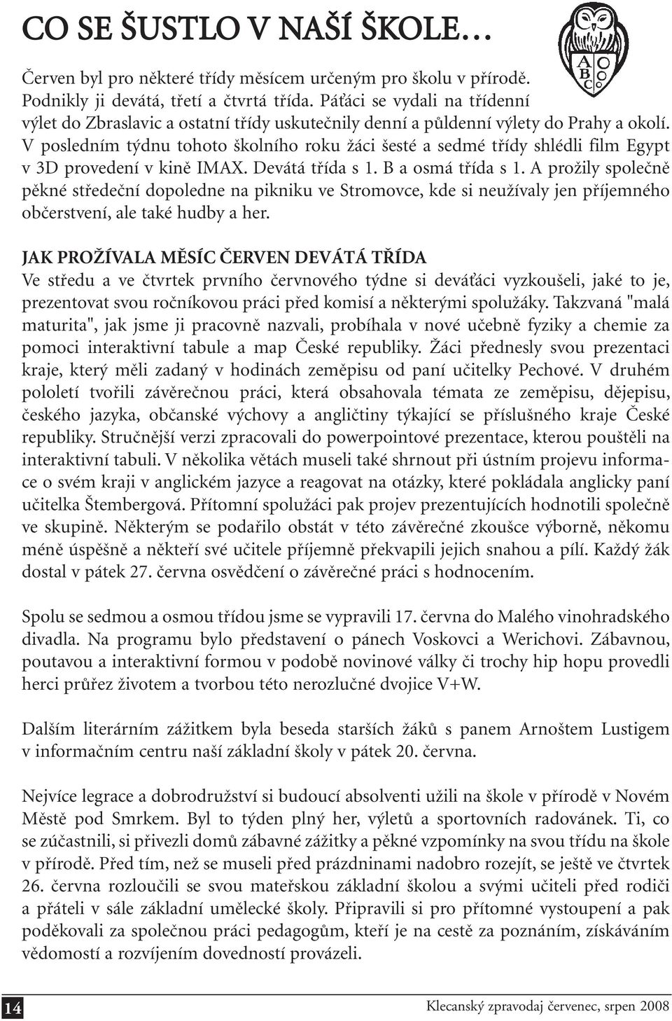 V posledním týdnu tohoto školního roku žáci šesté a sedmé třídy shlédli film Egypt v 3D provedení v kině IMAX. Devátá třída s 1. B a osmá třída s 1.